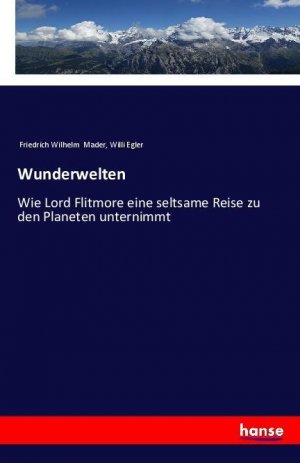 Wunderwelten | Wie Lord Flitmore eine seltsame Reise zu den Planeten unternimmt | Friedrich Wilhelm Mader (u. a.) | Taschenbuch | Paperback | 464 S. | Deutsch | 2018 | hansebooks | EAN 9783337357658