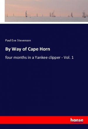 neues Buch – Stevenson, Paul Eve – By Way of Cape Horn | four months in a Yankee clipper - Vol. 1 | Paul Eve Stevenson | Taschenbuch | Paperback | 440 S. | Englisch | 2018 | hansebooks | EAN 9783337469771