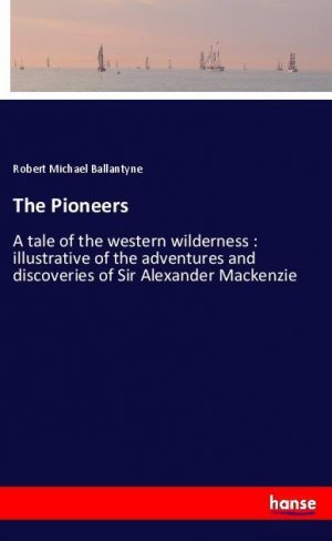 The Pioneers | A tale of the western wilderness : illustrative of the adventures and discoveries of Sir Alexander Mackenzie | Robert Michael Ballantyne | Taschenbuch | Paperback | 128 S. | Englisch