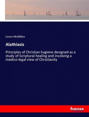 neues Buch – Liston McMillen – Alathiasis | Principles of Christian hygiene designed as a study of Scriptural healing and involving a medico-legal view of Christianity | Liston McMillen | Taschenbuch | Paperback | 656 S. | Englisch