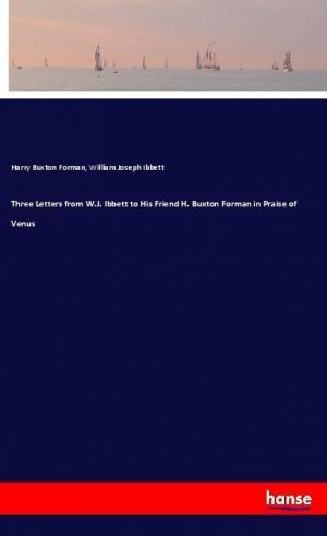 neues Buch – Forman, Harry Buxton – Three Letters from W.J. Ibbett to His Friend H. Buxton Forman in Praise of Venus | Harry Buxton Forman (u. a.) | Taschenbuch | Paperback | 56 S. | Englisch | 2018 | hansebooks | EAN 9783337579357