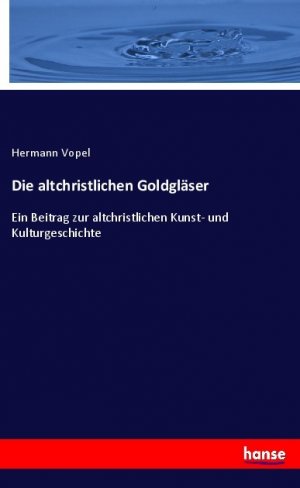 neues Buch – Hermann Vopel – Die altchristlichen Goldgläser | Ein Beitrag zur altchristlichen Kunst- und Kulturgeschichte | Hermann Vopel | Taschenbuch | Paperback | 132 S. | Deutsch | 2023 | hansebooks | EAN 9783348096270