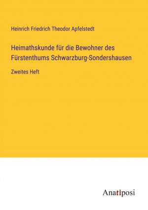 Heimathskunde für die Bewohner des Fürstenthums Schwarzburg-Sondershausen | Zweites Heft | Heinrich Friedrich Theodor Apfelstedt | Taschenbuch | Paperback | 244 S. | Deutsch | 2023 | Anatiposi Verlag