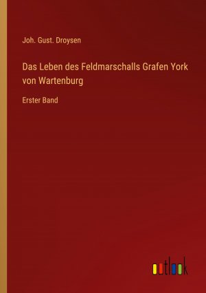 Das Leben des Feldmarschalls Grafen York von Wartenburg | Erster Band | Joh. Gust. Droysen | Taschenbuch | Paperback | 440 S. | Deutsch | 2023 | Outlook Verlag | EAN 9783368025403