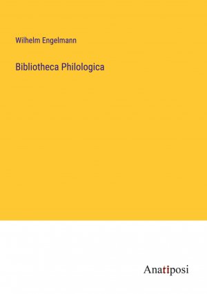 Bibliotheca Philologica | Wilhelm Engelmann | Taschenbuch | Paperback | 248 S. | Deutsch | 2023 | Anatiposi Verlag | EAN 9783382056322