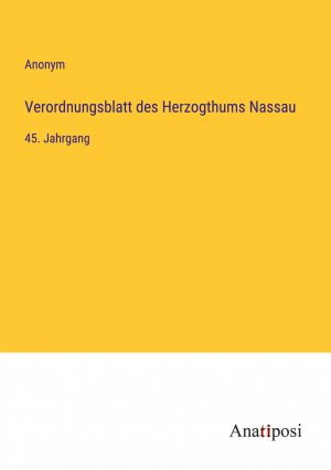 Verordnungsblatt des Herzogthums Nassau | 45. Jahrgang | Anonym | Taschenbuch | Paperback | 416 S. | Deutsch | 2023 | Anatiposi Verlag | EAN 9783382056728