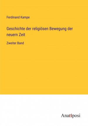 Geschichte der religiösen Bewegung der neuern Zeit | Zweiter Band | Ferdinand Kampe | Taschenbuch | Paperback | 260 S. | Deutsch | 2023 | Anatiposi Verlag | EAN 9783382056605