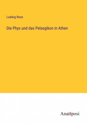 Die Phyx und das Pelasgikon in Athen | Ludwig Ross | Taschenbuch | Paperback | 52 S. | Deutsch | 2023 | Anatiposi Verlag | EAN 9783382051884