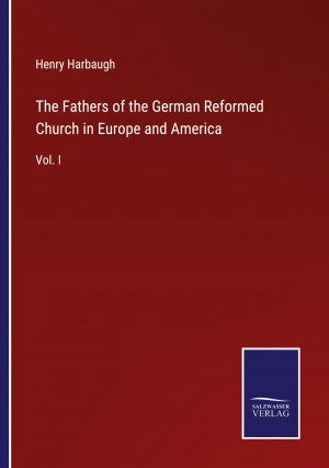 The Fathers of the German Reformed Church in Europe and America | Vol. I | Henry Harbaugh | Taschenbuch | Paperback | Englisch | 2023 | Salzwasser Verlag | EAN 9783375169480