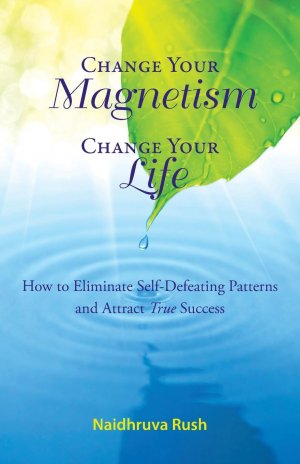 neues Buch – Rush, Naidhruva Sheila – Change Your Magnetism, Change Your Life | How to Eliminate Self-Defeating Patterns and Attract True Success | Naidhruva Sheila Rush | Taschenbuch | Englisch | 2016 | Crystal Clarity Publishers