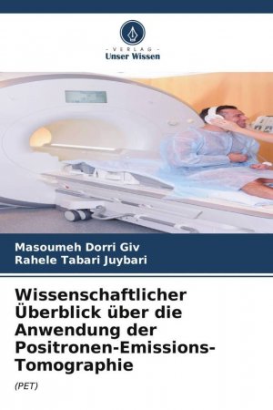 neues Buch – Giv, Masoumeh Dorri – Wissenschaftlicher Überblick über die Anwendung der Positronen-Emissions-Tomographie | (PET) | Masoumeh Dorri Giv (u. a.) | Taschenbuch | Paperback | 120 S. | Deutsch | 2023 | Verlag Unser Wissen