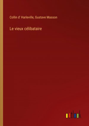 Le vieux célibataire | Collin d' Harleville (u. a.) | Taschenbuch | Paperback | Französisch | 2023 | Outlook Verlag | EAN 9783385005969