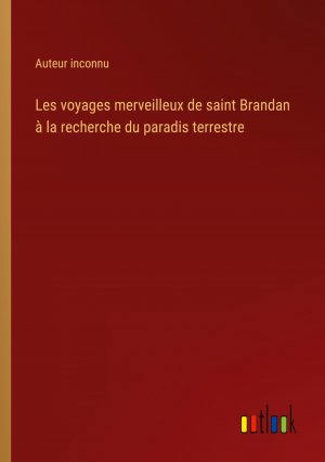 Les voyages merveilleux de saint Brandan à la recherche du paradis terrestre | Auteur Inconnu | Taschenbuch | Paperback | Französisch | 2023 | Outlook Verlag | EAN 9783385005921