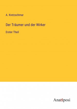 Der Träumer und der Wirker | Erster Theil | A. Kretzschmar | Taschenbuch | Paperback | 256 S. | Deutsch | 2023 | Anatiposi Verlag | EAN 9783382063689