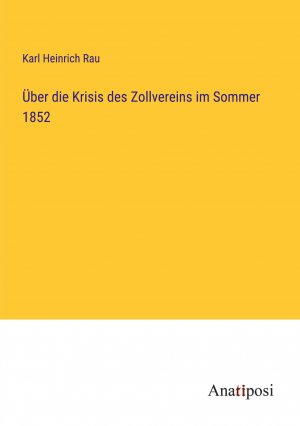 Über die Krisis des Zollvereins im Sommer 1852 | Karl Heinrich Rau | Taschenbuch | Paperback | 72 S. | Deutsch | 2023 | Anatiposi Verlag | EAN 9783382062460