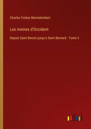 neues Buch – Montalembert, Charles Forbes – Les moines d'Occident | Depuis Saint Benoit jusqu'a Saint Bernard - Tome 5 | Charles Forbes Montalembert | Taschenbuch | Paperback | Französisch | 2023 | Outlook Verlag | EAN 9783385012684