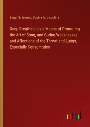 Deep Breathing, as a Means of Promoting the Art of Song, and Curing Weaknesses and Affections of the Throat and Lungs, Especially Consumption | Edgar S. Werner (u. a.) | Taschenbuch | Paperback | 2024