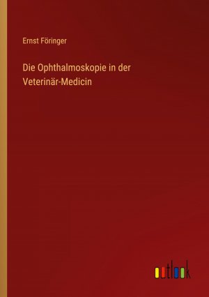 Die Ophthalmoskopie in der Veterinär-Medicin | Ernst Föringer | Taschenbuch | Paperback | 40 S. | Deutsch | 2024 | Outlook Verlag | EAN 9783368508050