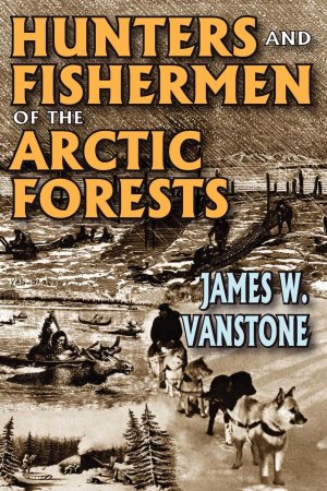 neues Buch – Vanstone, James W – Hunters and Fishermen of the Arctic Forests | James W. Vanstone | Taschenbuch | Englisch | 2009 | Routledge | EAN 9780202362779