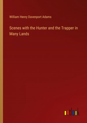 Scenes with the Hunter and the Trapper in Many Lands | William Henry Davenport Adams | Taschenbuch | Paperback | Englisch | 2024 | Outlook Verlag | EAN 9783368654795