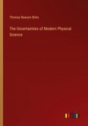 The Uncertainties of Modern Physical Science | Thomas Rawson Birks | Taschenbuch | Paperback | Englisch | 2024 | Outlook Verlag | EAN 9783368654436