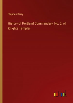 History of Portland Commandery, No. 2, of Knights Templar | Stephen Berry | Taschenbuch | Paperback | Englisch | 2024 | Outlook Verlag | EAN 9783385409330