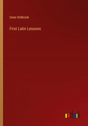 First Latin Lessons | Irene Holbrook | Taschenbuch | Paperback | Englisch | 2024 | Outlook Verlag | EAN 9783385408524