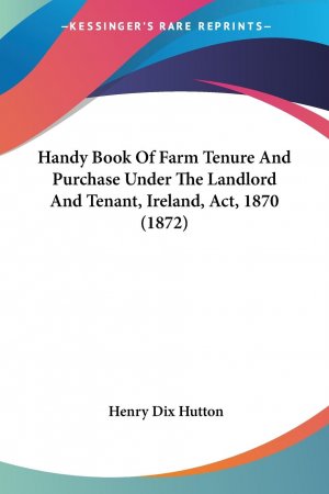 neues Buch – Hutton, Henry Dix – Handy Book Of Farm Tenure And Purchase Under The Landlord And Tenant, Ireland, Act, 1870 (1872) | Henry Dix Hutton | Taschenbuch | Englisch | 2008 | Kessinger Publishing, LLC | EAN 9781436866217