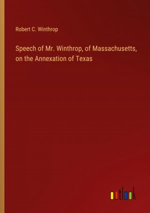 Speech of Mr. Winthrop, of Massachusetts, on the Annexation of Texas | Robert C. Winthrop | Taschenbuch | Booklet | Englisch | 2024 | Outlook Verlag | EAN 9783368864422