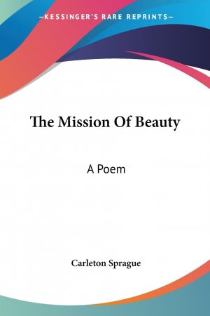 The Mission Of Beauty | A Poem | Carleton Sprague | Taschenbuch | Englisch | 2007 | Kessinger Publishing, LLC | EAN 9780548496183