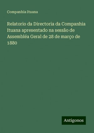 Relatorio da Directoria da Companhia Ituana apresentado na sessão de Assembléa Geral de 28 de março de 1880 | Companhia Ituana | Taschenbuch | Paperback | Portugiesisch | 2024 | Antigonos Verlag