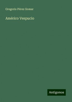 Américo Vespucio | Gregorio Pérez Gomar | Taschenbuch | Paperback | Spanisch | 2024 | Antigonos Verlag | EAN 9783386907262