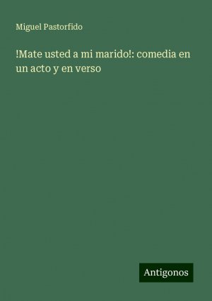 Mate usted a mi marido!: comedia en un acto y en verso | Miguel Pastorfido | Taschenbuch | Paperback | Spanisch | 2024 | Antigonos Verlag | EAN 9783386907033