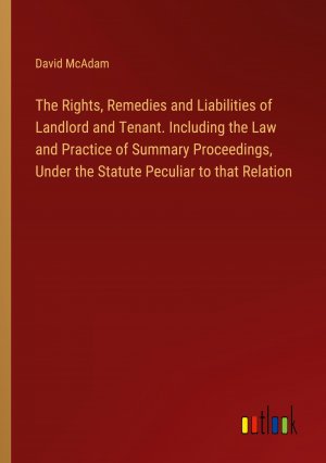 neues Buch – David Mcadam – The Rights, Remedies and Liabilities of Landlord and Tenant. Including the Law and Practice of Summary Proceedings, Under the Statute Peculiar to that Relation | David Mcadam | Taschenbuch | Paperback