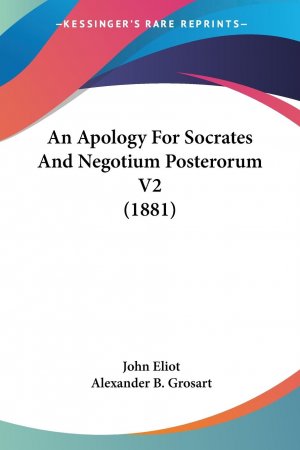 neues Buch – John Eliot – An Apology For Socrates And Negotium Posterorum V2 (1881) | John Eliot | Taschenbuch | Englisch | 2007 | Kessinger Publishing, LLC | EAN 9780548757819