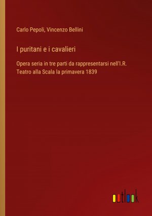 I puritani e i cavalieri | Opera seria in tre parti da rappresentarsi nell'I.R. Teatro alla Scala la primavera 1839 | Carlo Pepoli (u. a.) | Taschenbuch | Paperback | Italienisch | 2024