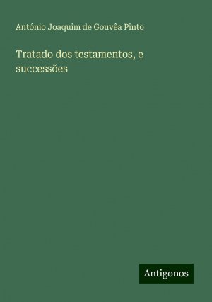 Tratado dos testamentos, e successões | António Joaquim de Gouvêa Pinto | Taschenbuch | Paperback | Portugiesisch | 2024 | Antigonos Verlag | EAN 9783386911931