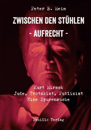 Zwischen den Stühlen - Aufrecht | Kurt Hirsch: Jude, Trotzkist, Publizist - Eine Spurensuche | Peter B. Heim | Taschenbuch | Paperback | 336 S. | Deutsch | 2021 | Schillo Verlag | EAN 9783944716480