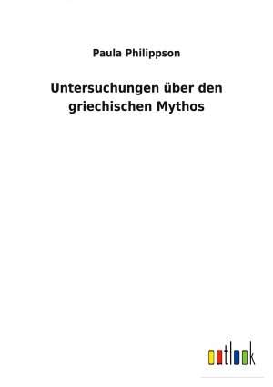 Untersuchungen über den griechischen Mythos | Paula Philippson | Taschenbuch | Paperback | 64 S. | Deutsch | 2022 | Outlook Verlag | EAN 9783752472769