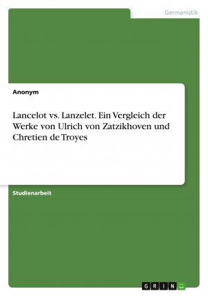 Lancelot vs. Lanzelet. Ein Vergleich der Werke von Ulrich von Zatzikhoven und Chretien de Troyes | Anonymous | Taschenbuch | Paperback | 32 S. | Deutsch | 2022 | GRIN Verlag | EAN 9783346588487