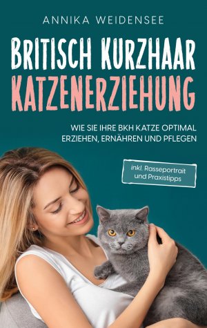 neues Buch – Annika Weidensee – Britisch Kurzhaar Katzenerziehung | Wie Sie Ihre BKH Katze optimal erziehen, ernähren und pflegen - inkl. Rasseportrait und Praxistipps | Annika Weidensee | Taschenbuch | Paperback | 82 S. | Deutsch