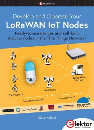 neues Buch – Claus Kühnel – Develop and Operate Your LoRaWAN IoT Nodes | Ready-to-use devices and self-built Arduino nodes in the "The Things Network" | Claus Kühnel | Taschenbuch | 223 S. | Englisch | 2022 | Elektor Verlag