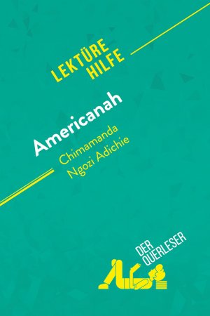 Americanah von Chimamanda Ngozi Adichie (Lektürehilfe) | Detaillierte Zusammenfassung, Personenanalyse und Interpretation | der Querleser | Taschenbuch | Lektürehilfe | Paperback | 58 S. | Deutsch