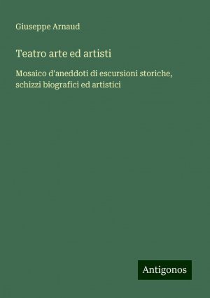 Teatro arte ed artisti | Mosaico d'aneddoti di escursioni storiche, schizzi biografici ed artistici | Giuseppe Arnaud | Taschenbuch | Paperback | Italienisch | 2024 | Antigonos Verlag