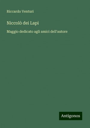 Niccolò dei Lapi | Maggio dedicato agli amici dell'autore | Riccardo Venturi | Taschenbuch | Paperback | Italienisch | 2024 | Antigonos Verlag | EAN 9783386637268