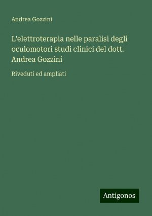 L'elettroterapia nelle paralisi degli oculomotori studi clinici del dott. Andrea Gozzini | Riveduti ed ampliati | Andrea Gozzini | Taschenbuch | Paperback | Italienisch | 2024 | Antigonos Verlag