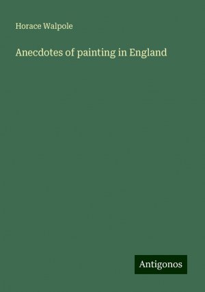 Anecdotes of painting in England | Horace Walpole | Taschenbuch | Paperback | Englisch | 2024 | Antigonos Verlag | EAN 9783386656788