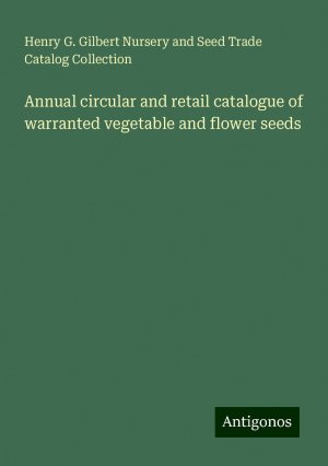 Annual circular and retail catalogue of warranted vegetable and flower seeds | Henry G. Gilbert Nursery and Seed Trade Catalog Collection | Taschenbuch | Paperback | Englisch | 2024 | Antigonos Verlag