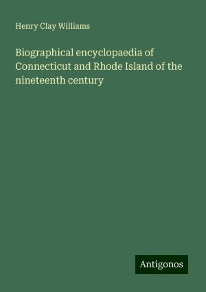 Biographical encyclopaedia of Connecticut and Rhode Island of the nineteenth century | Henry Clay Williams | Taschenbuch | Paperback | Englisch | 2024 | Antigonos Verlag | EAN 9783386740937