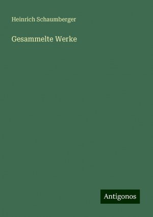 Gesammelte Werke | Heinrich Schaumberger | Taschenbuch | Paperback | 228 S. | Deutsch | 2024 | Antigonos Verlag | EAN 9783386732994